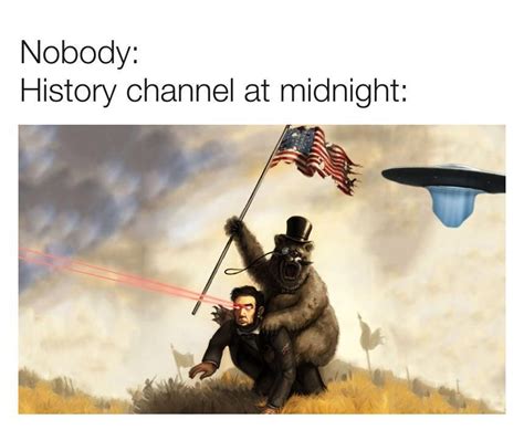 I originally create, ed. . History channel at 3am meme